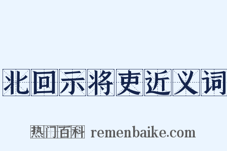 北回示将吏近义词是什么意思的图片
